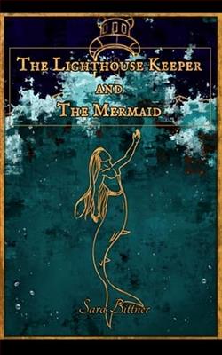 The Lighthouse Keeper and the Mermaid by Sara Bittner