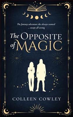 The Opposite of Magic by Colleen Cowley