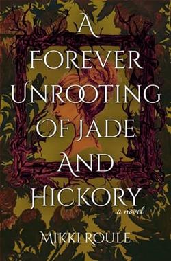 A Forever Unrooting of Jade and Hickory by Mikki Roule